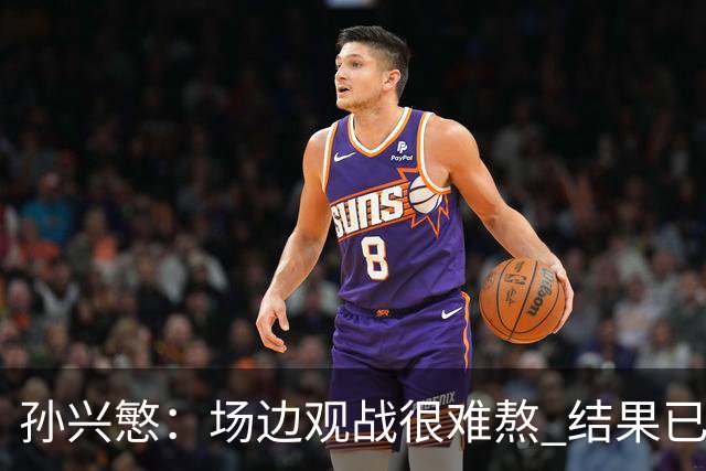 孙兴慜：场边观战很难熬 结果已经不由我们掌控