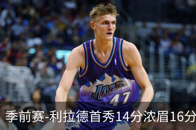 季前赛-利拉德首秀14分浓眉16分 雄鹿力克湖人
