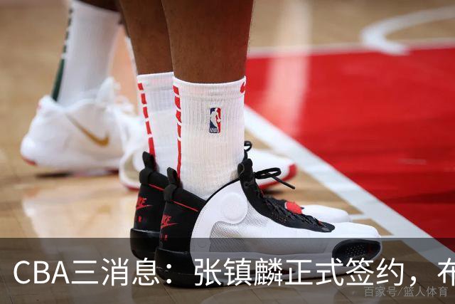 CBA三消息：张镇麟正式签约，布朗和广厦有矛盾，中国男篮增劲敌